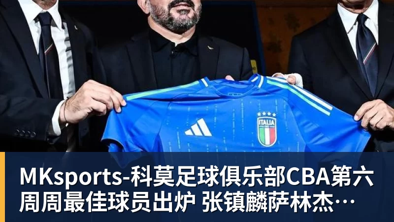 MKsports-科莫足球俱乐部入口MKsports-科莫足球俱乐部CBA第六周周最佳球员出炉 张镇麟萨林杰当选