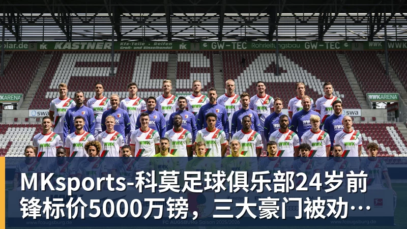 MKsports-科莫足球俱乐部24岁前锋标价5000万镑，三大豪门被劝出手
