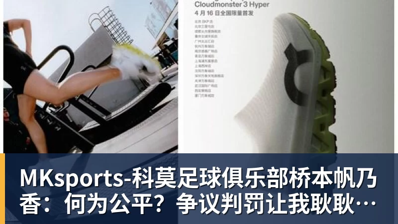 MKsports-科莫足球俱乐部桥本帆乃香：何为公平？争议判罚让我耿耿于怀，陈幸同做出回应